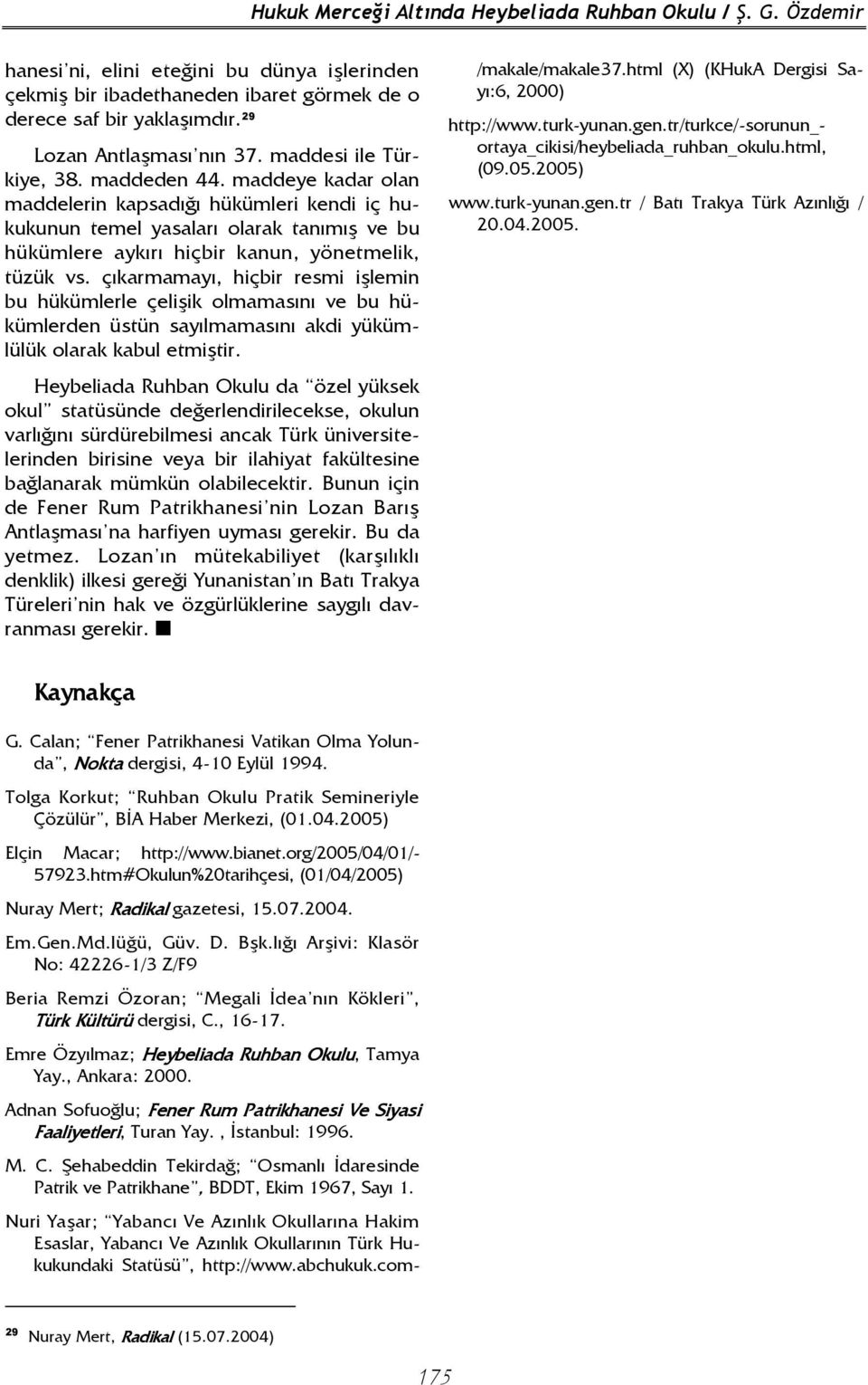 maddeye kadar olan maddelerin kapsadığı hükümleri kendi iç hukukunun temel yasaları olarak tanımış ve bu hükümlere aykırı hiçbir kanun, yönetmelik, tüzük vs.