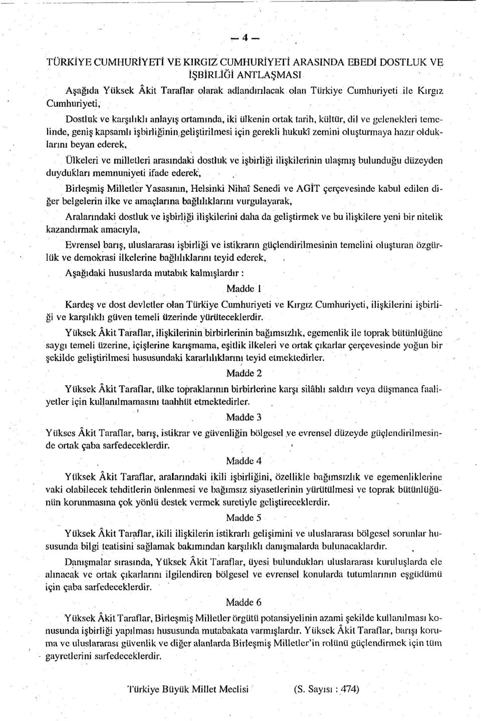 olduklarını beyan ederek, Ülkeleri ve milletleri arasındaki dostluk ve işbirliği ilişkilerinin ulaşmış bulunduğu düzeyden duydukları memnuniyeti ifade ederek, Birleşmiş Milletler Yasasının, Helsinki