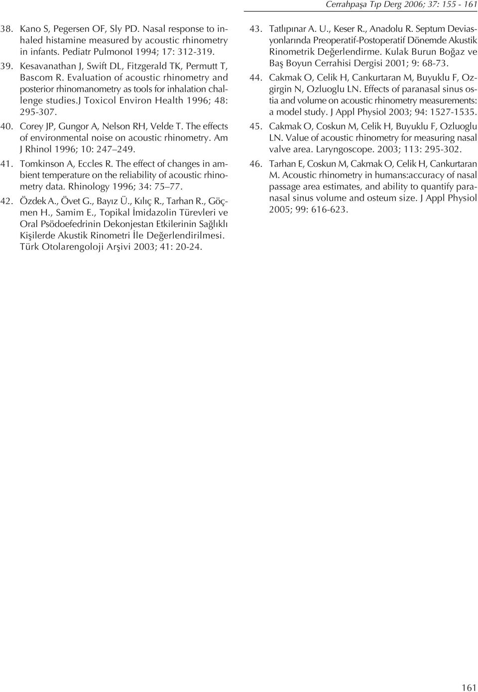 j Toxicol Environ Health 1996; 48: 295-307. 40. Corey JP, Gungor A, Nelson RH, Velde T. The effects of environmental noise on acoustic rhinometry. Am J Rhinol 1996; 10: 247 249. 41.