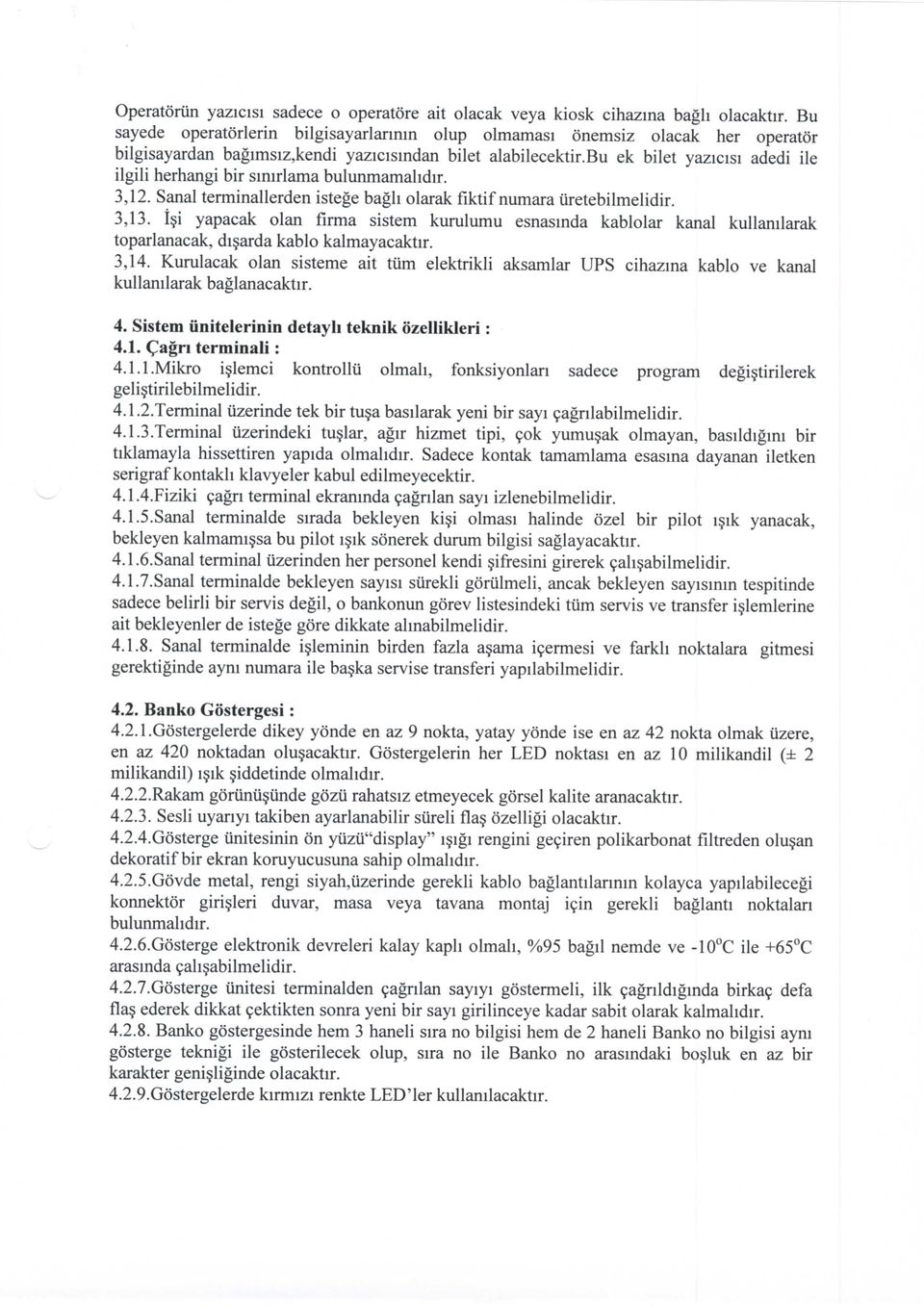 bu ek bilet yazicisi adedi ile ilgili herhangi bir simrlama bulunmamahdir. 3.12. Sanal terminallerden istege bagh olarak fiktif numara uretebilmelidir. 3.13.