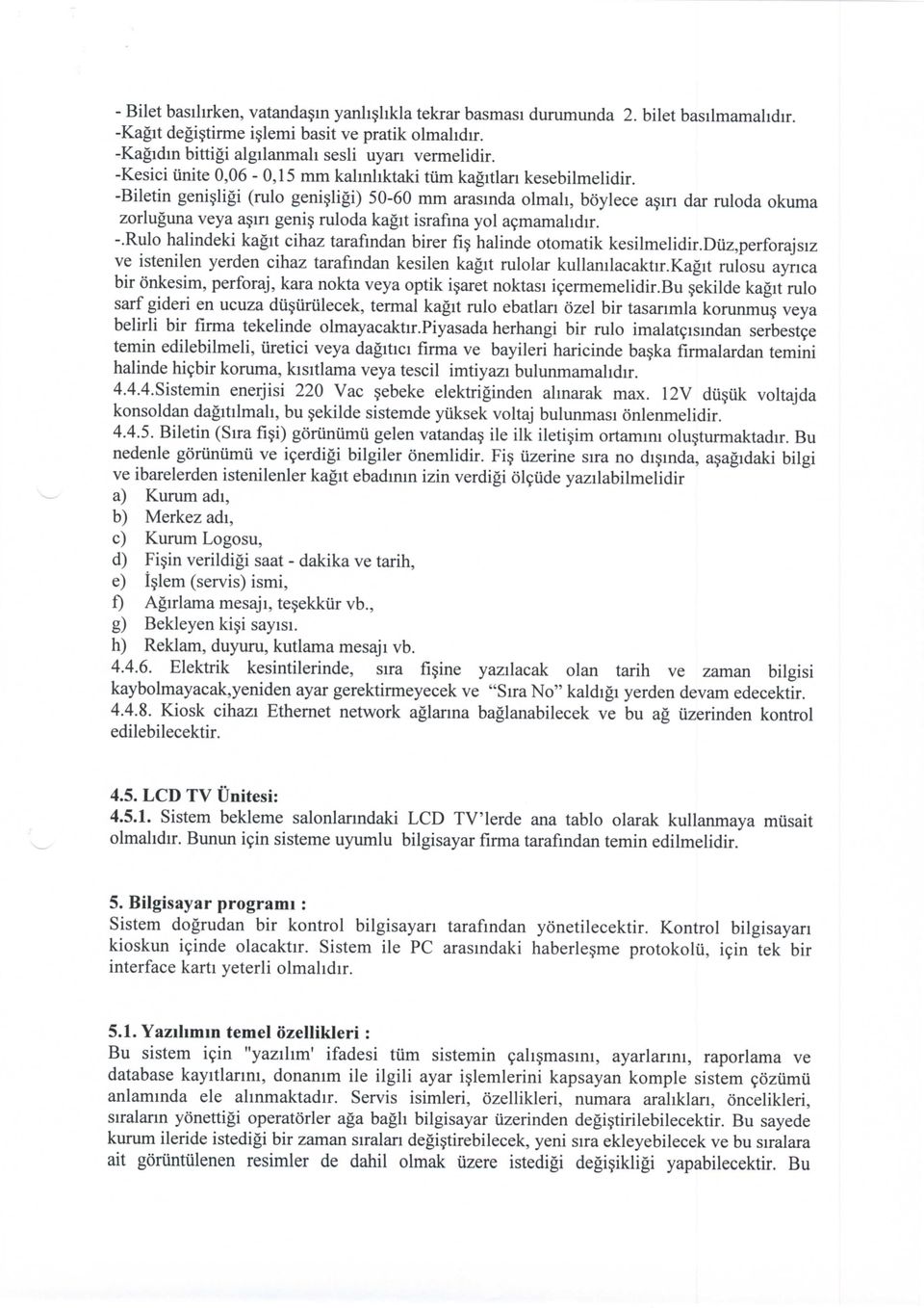 -Biletin genisligi (rulo genisligi) 50-60 mm arasmda olmah, boylece asm dar ruloda okuma zorluguna veya asm geni ruloda kagit israfma yol a9mamahdir. -.