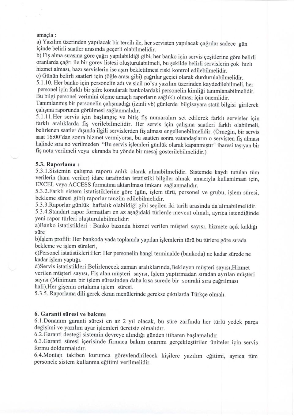 almasi, bazi servislerin ise asm bekletilmesi riski kontrol edilebilmelidir. c) Guniin belirli saatleri i9in (ogle arasi gibi) 9agnlar ge9ici olarak durdurulabilmelidir. 5.1.10.