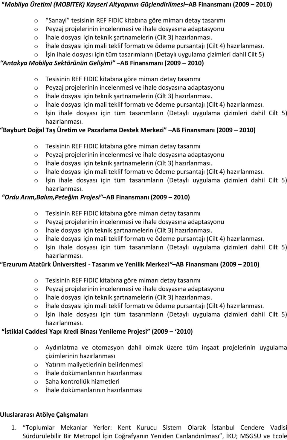 Cilt 5) Antakya Mbilya Sektörünün Gelişimi AB Finansmanı (2009 2010) Tesisinin REF FIDIC kitabına göre mimarı detay tasarımı Peyzaj prjelerinin incelenmesi ve ihale dsyasına  Cilt 5) Bayburt Dğal Taş