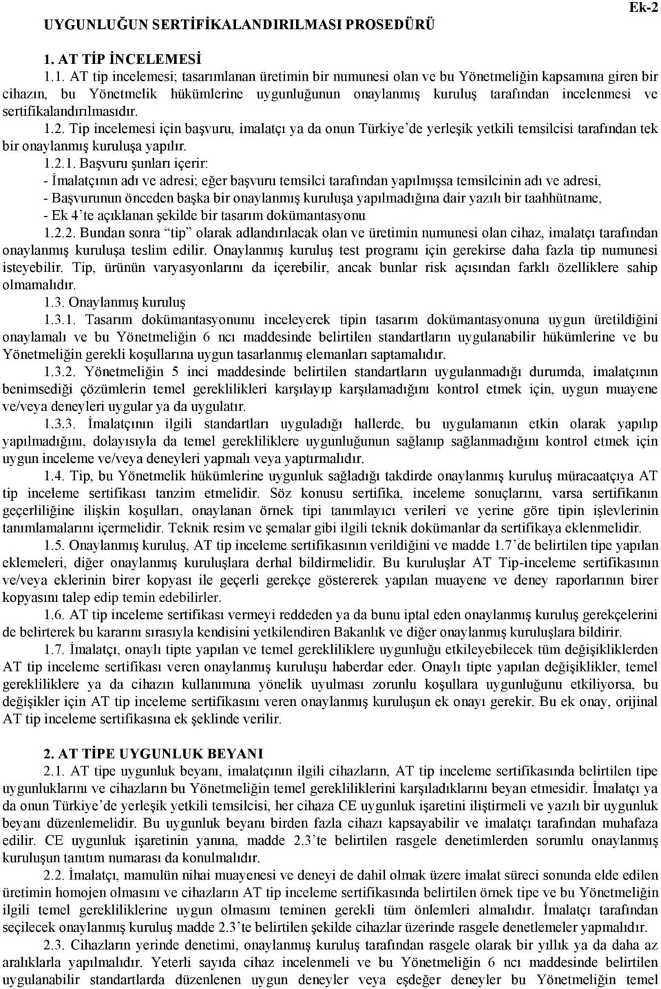 1. AT tip incelemesi; tasarımlanan üretimin bir numunesi olan ve bu Yönetmeliğin kapsamına giren bir cihazın, bu Yönetmelik hükümlerine uygunluğunun onaylanmış kuruluş tarafından incelenmesi ve