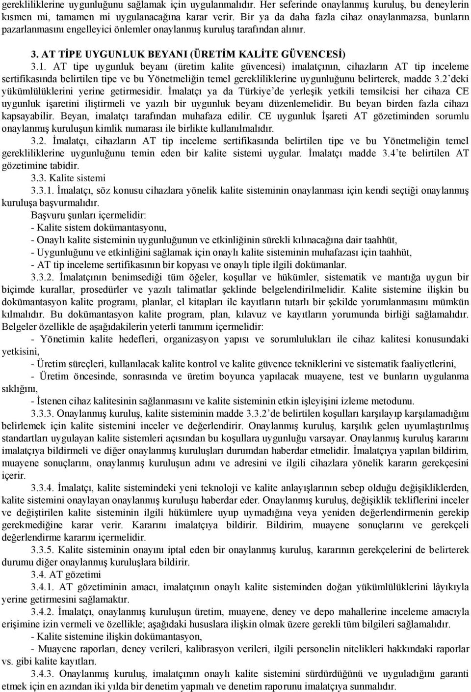 AT tipe uygunluk beyanı (üretim kalite güvencesi) imalatçının, cihazların AT tip inceleme sertifikasında belirtilen tipe ve bu Yönetmeliğin temel gerekliliklerine uygunluğunu belirterek, madde 3.