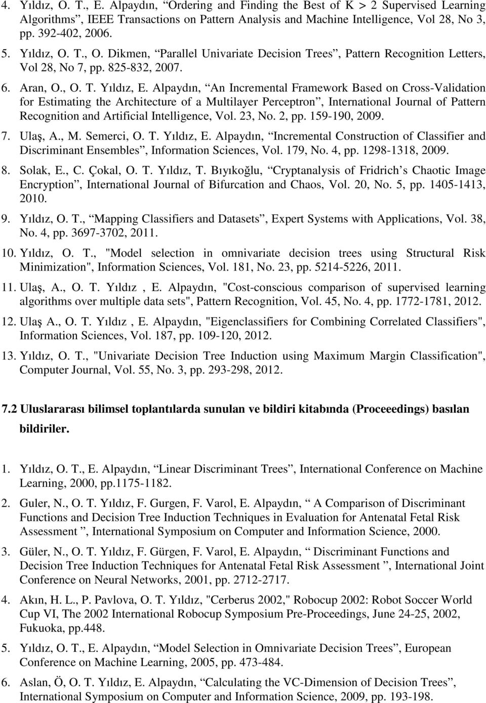 Alpaydın, An Incremental Framework Based on Cross-Validation for Estimating the Architecture of a Multilayer Perceptron, International Journal of Pattern Recognition and Artificial Intelligence, Vol.