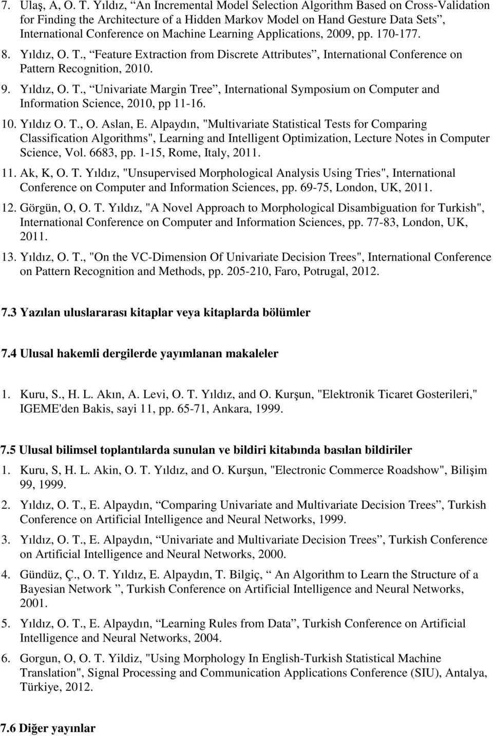 Learning Applications, 2009, pp. 170-177. 8. Yıldız, O. T., Feature Extraction from Discrete Attributes, International Conference on Pattern Recognition, 2010. 9. Yıldız, O. T., Univariate Margin Tree, International Symposium on Computer and Information Science, 2010, pp 11-16.