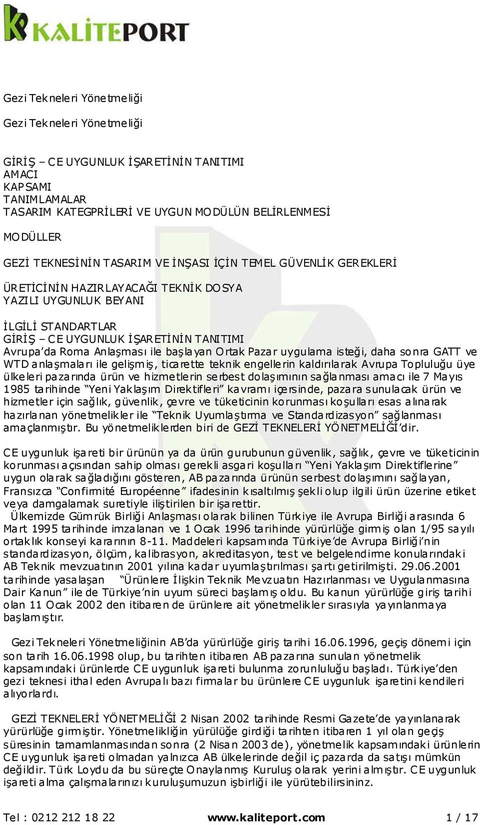 başlayan Ortak Pazar uygulama isteği, daha sonra GATT ve WTD anlaşmaları ile gelişmiş, ticarette teknik engellerin kaldırılarak Avrupa Topluluğu üye ülkeleri pazarında ürün ve hizmetlerin serbest