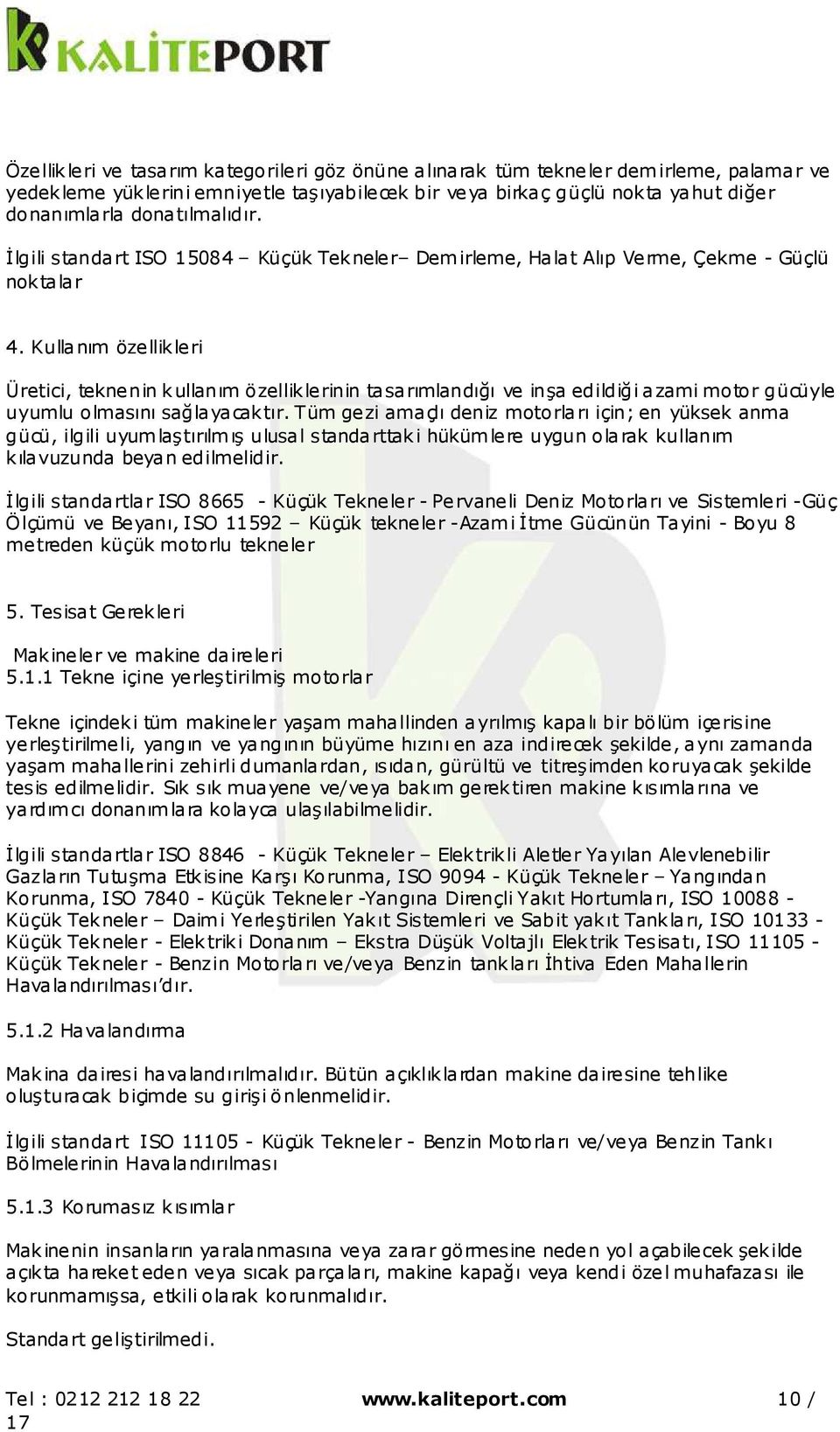 Kullanım özellikleri Üretici, teknenin kullanım özelliklerinin tasarımlandığı ve inşa edildiği azami motor gücüyle uyumlu olmasını sağlayacaktır.