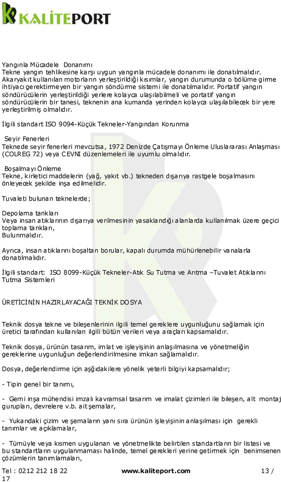 Portatif yangın söndürücülerin yerleştirildiği yerlere kolayca ulaşılabilmeli ve portatif yangın söndürücülerin bir tanesi, teknenin ana kumanda yerinden kolayca ulaşılabilecek bir yere