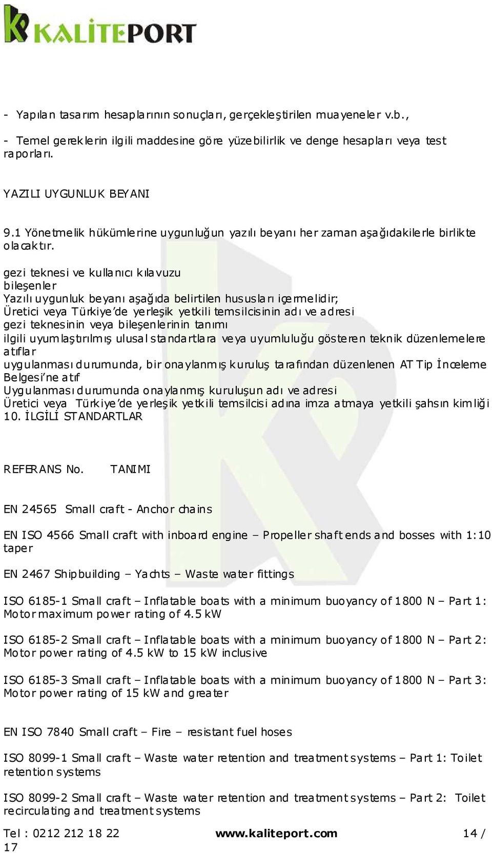 gezi teknesi ve kullanıcı kılavuzu bileşenler Yazılı uygunluk beyanı aşağıda belirtilen hususları içermelidir; Üretici veya Türkiye de yerleşik yetkili temsilcisinin adı ve adresi gezi teknesinin