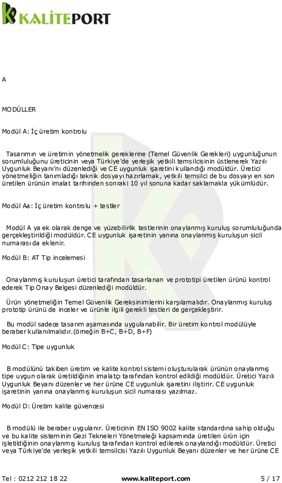 Üretici yönetmeliğin tanımladığı teknik dosyayı hazırlamak, yetkili temsilci de bu dosyayı en son üretilen ürünün imalat tarihinden sonraki 10 yıl sonuna kadar saklamakla yükümlüdür.