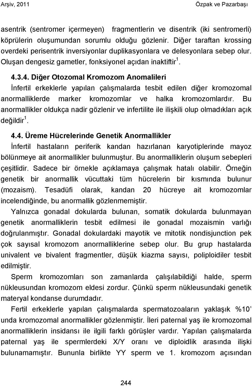 3.4. Diğer Otozomal Kromozom Anomalileri İnfertil erkeklerle yapılan çalışmalarda tesbit edilen diğer kromozomal anormalliklerde marker kromozomlar ve halka kromozomlardır.