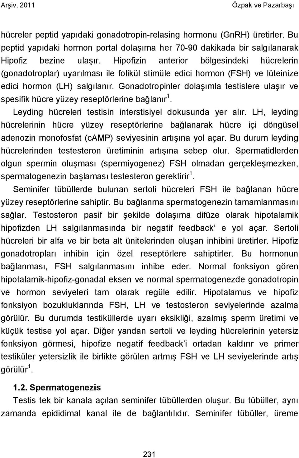 Gonadotropinler dolaşımla testislere ulaşır ve spesifik hücre yüzey reseptörlerine bağlanır 1. Leyding hücreleri testisin interstisiyel dokusunda yer alır.