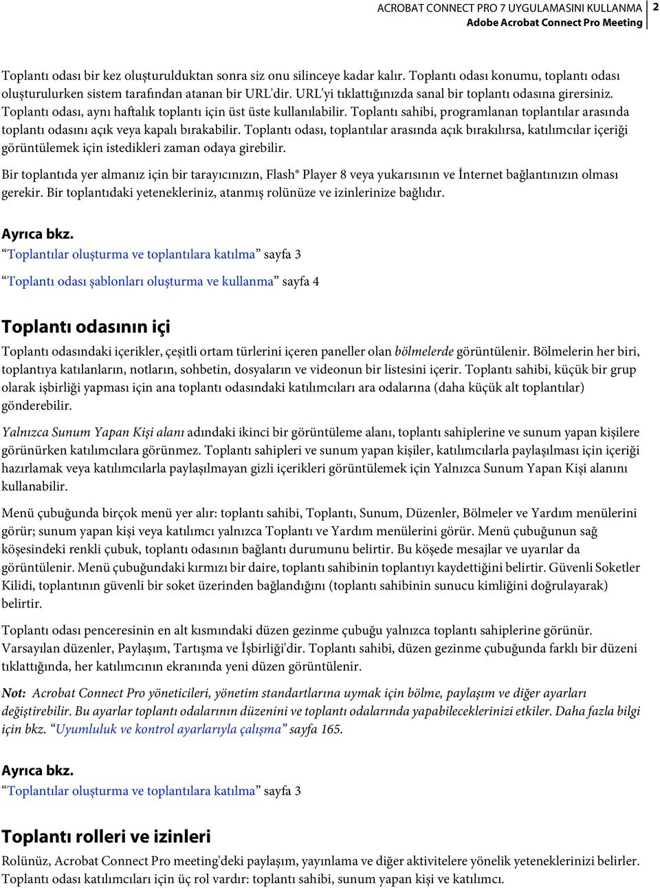 Toplantı odası, aynı haftalık toplantı için üst üste kullanılabilir. Toplantı sahibi, programlanan toplantılar arasında toplantı odasını açık veya kapalı bırakabilir.