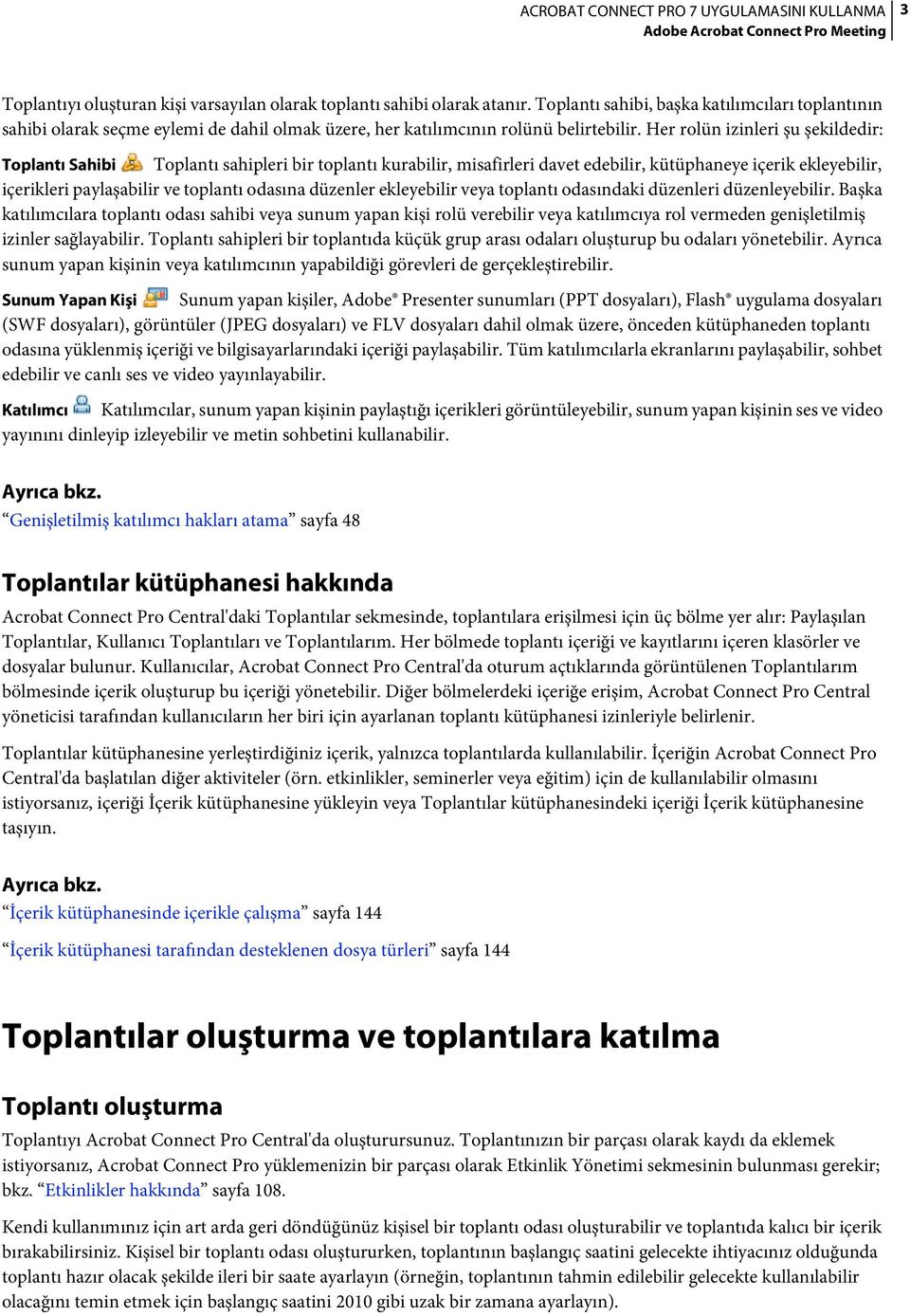 Her rolün izinleri şu şekildedir: Toplantı Sahibi Toplantı sahipleri bir toplantı kurabilir, misafirleri davet edebilir, kütüphaneye içerik ekleyebilir, içerikleri paylaşabilir ve toplantı odasına