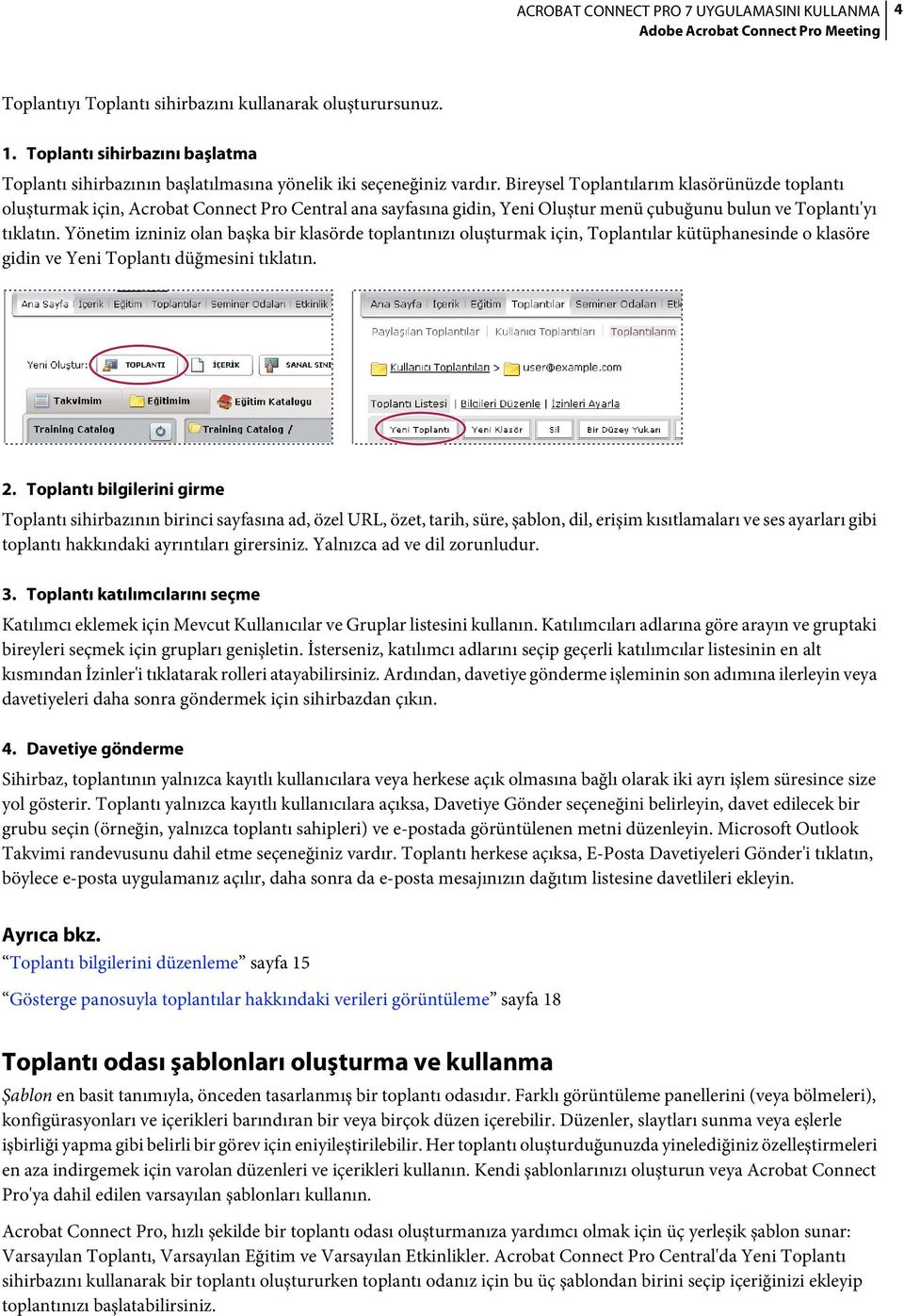 Yönetim izniniz olan başka bir klasörde toplantınızı oluşturmak için, Toplantılar kütüphanesinde o klasöre gidin ve Yeni Toplantı düğmesini tıklatın. 2.