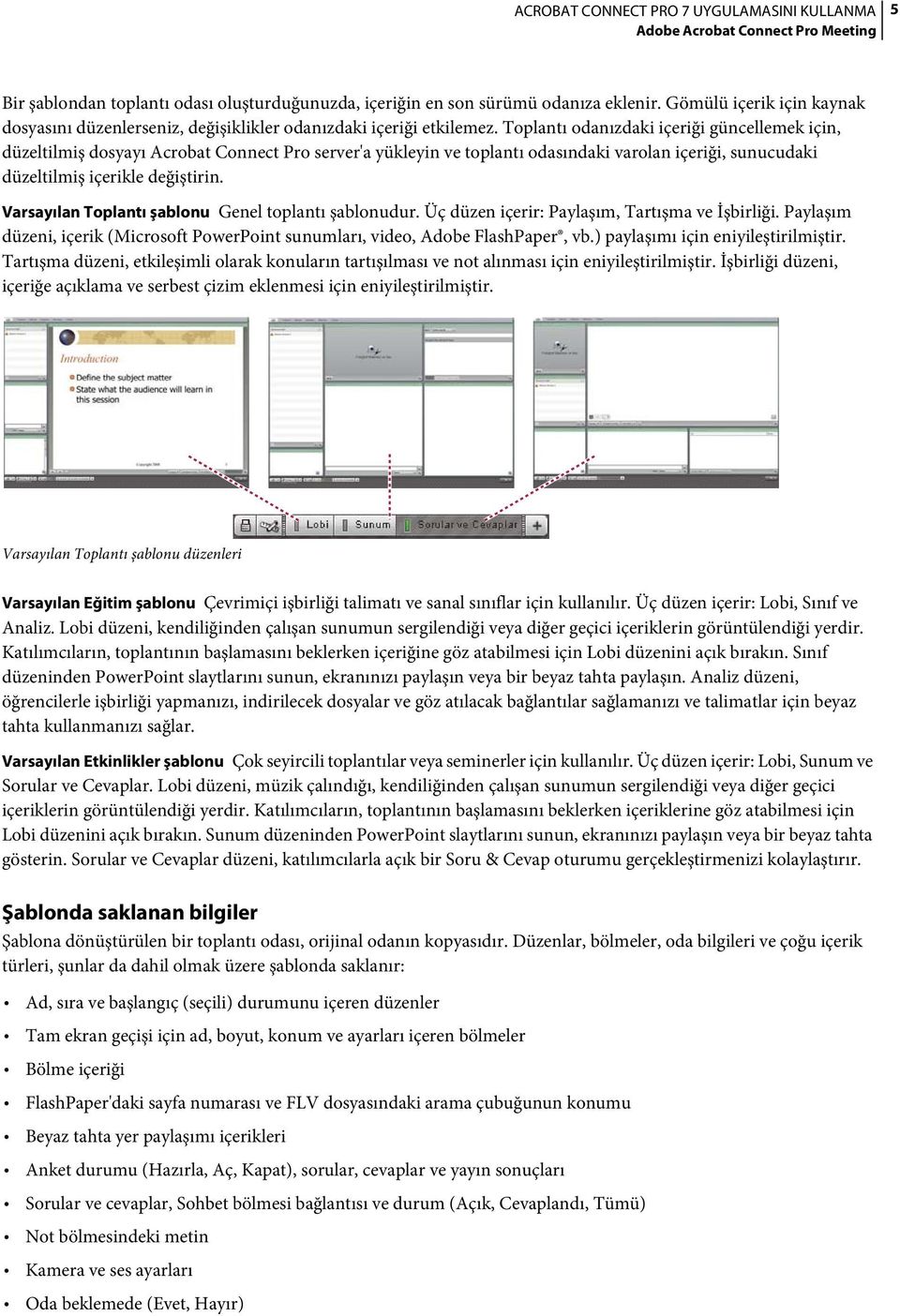 Toplantı odanızdaki içeriği güncellemek için, düzeltilmiş dosyayı Acrobat Connect Pro server'a yükleyin ve toplantı odasındaki varolan içeriği, sunucudaki düzeltilmiş içerikle değiştirin.