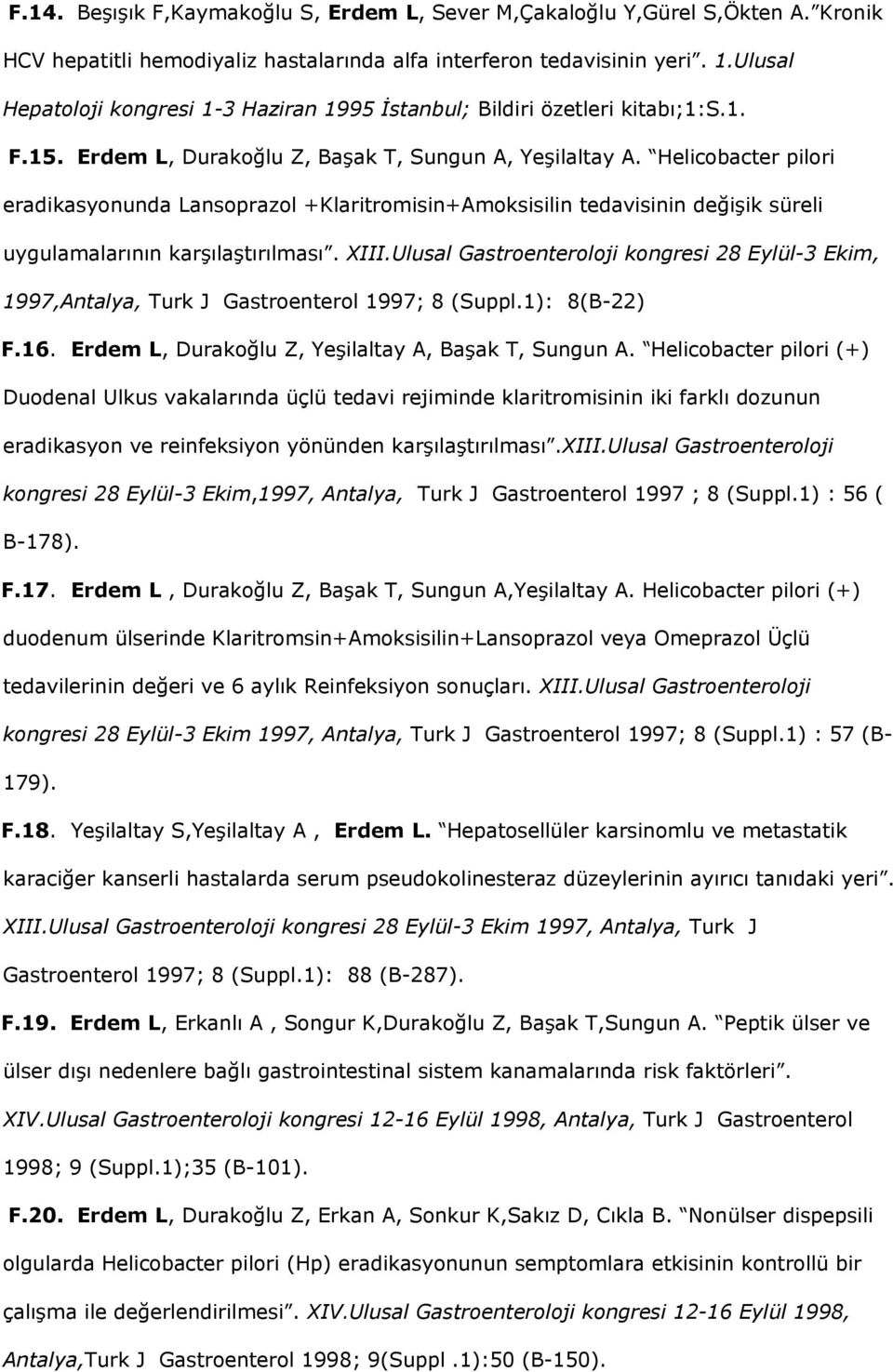 Helicobacter pilori eradikasyonunda Lansoprazol +Klaritromisin+Amoksisilin tedavisinin değişik süreli uygulamalarının karşılaştırılması. XIII.