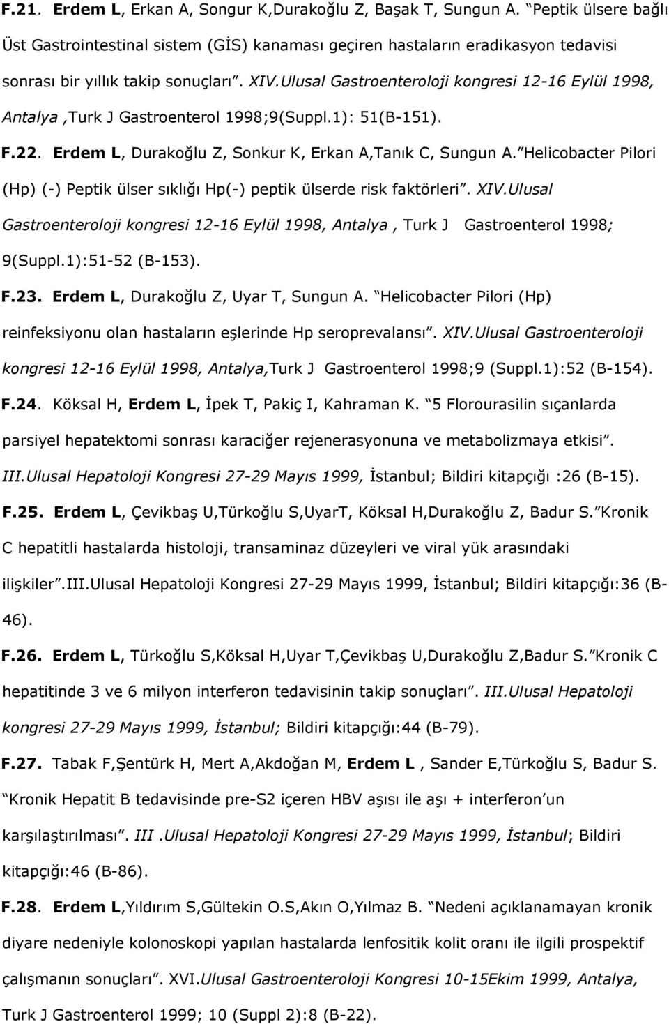 Ulusal Gastroenteroloji kongresi 12-16 Eylül 1998, Antalya,Turk J Gastroenterol 1998;9(Suppl.1): 51(B-151). F.22. Erdem L, Durakoğlu Z, Sonkur K, Erkan A,Tanık C, Sungun A.