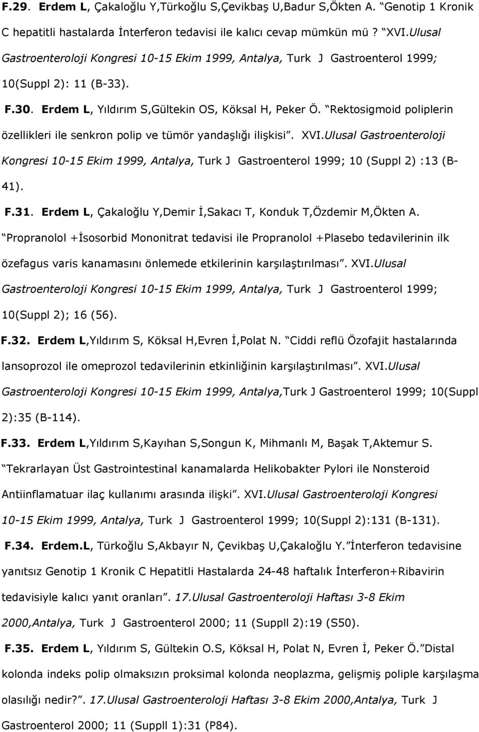 Rektosigmoid poliplerin özellikleri ile senkron polip ve tümör yandaşlığı ilişkisi. XVI.Ulusal Gastroenteroloji Kongresi 10-15 Ekim 1999, Antalya, Turk J Gastroenterol 1999; 10 (Suppl 2) :13 (B- 41).