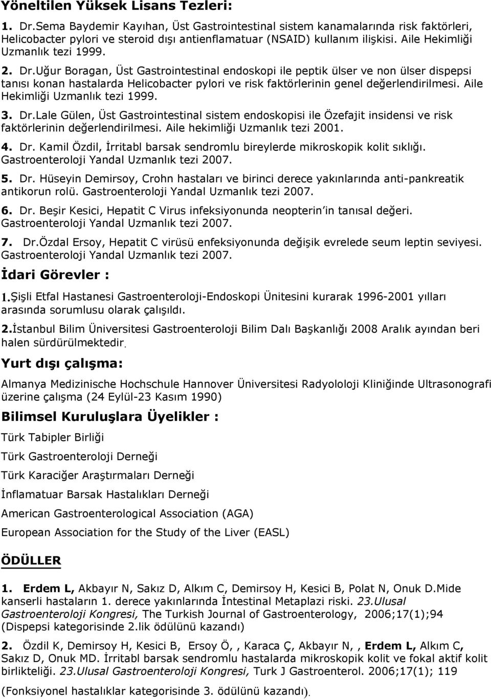 Uğur Boragan, Üst Gastrointestinal endoskopi ile peptik ülser ve non ülser dispepsi tanısı konan hastalarda Helicobacter pylori ve risk faktörlerinin genel değerlendirilmesi.