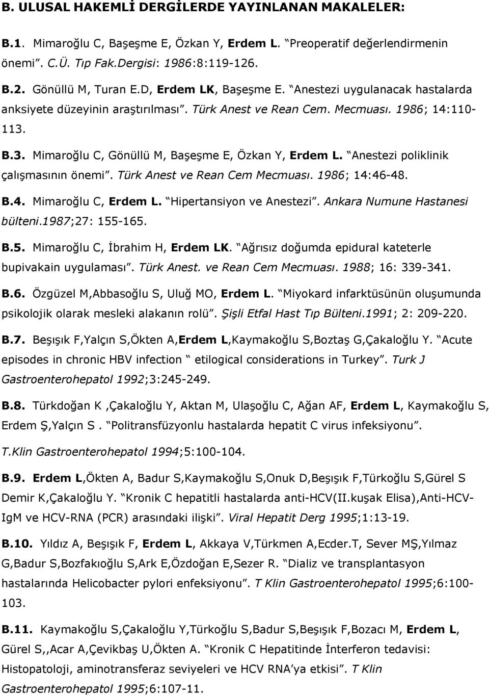 Anestezi poliklinik çalışmasının önemi. Türk Anest ve Rean Cem Mecmuası. 1986; 14:46-48. B.4. Mimaroğlu C, Erdem L. Hipertansiyon ve Anestezi. Ankara Numune Hastanesi bülteni.1987;27: 155