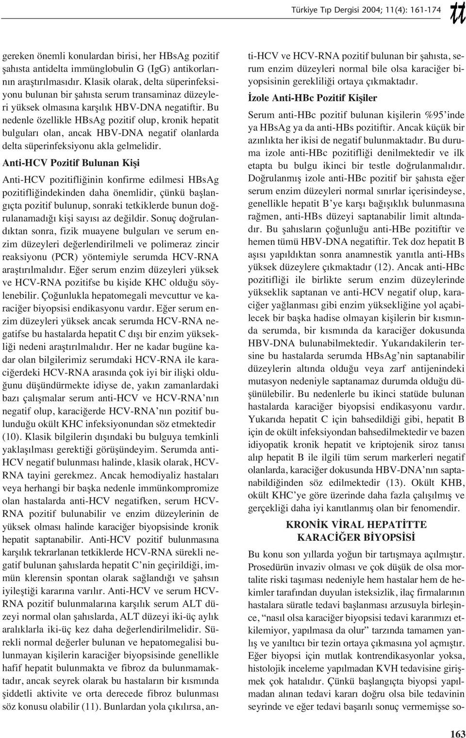 Bu nedenle özellikle HBsAg pozitif olup, kronik hepatit bulgular olan, ancak HBV-DNA negatif olanlarda delta süperinfeksiyonu akla gelmelidir.