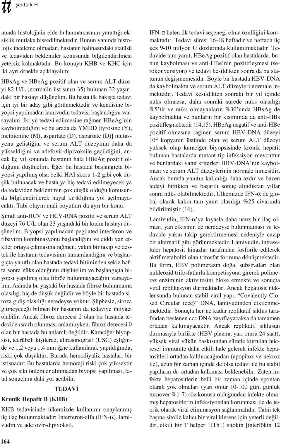 Bu konuyu KHB ve KHC için iki ayr örnekle aç klayal m: HBsAg ve HBeAg pozitif olan ve serum ALT düzeyi 82 U/L (normalin üst s n r 35) bulunan 32 yaş ndaki bir hastay düşünelim.