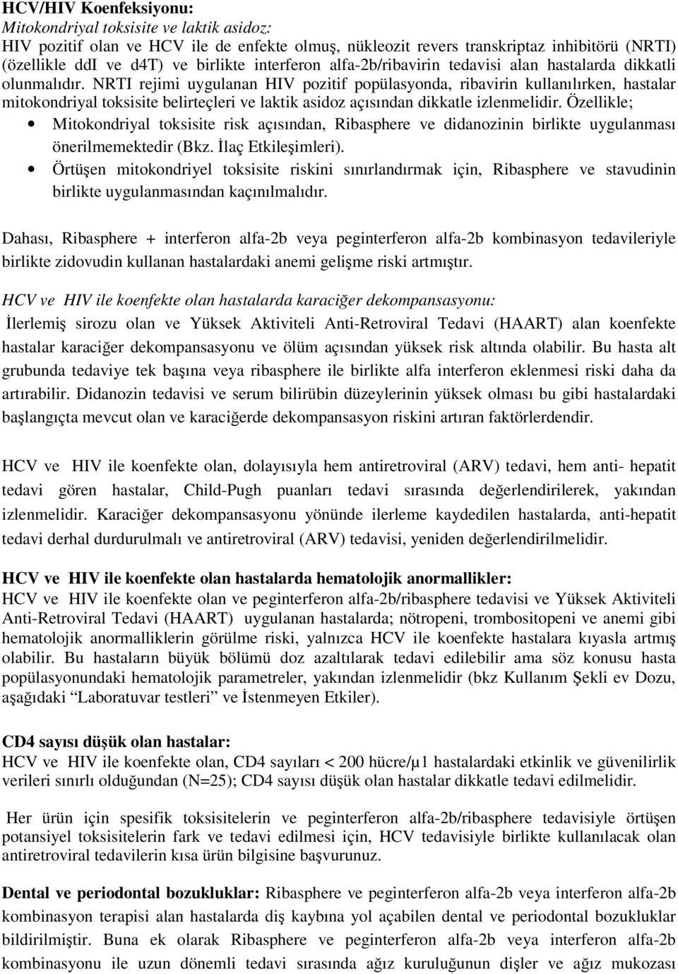 NRTI rejimi uygulanan HIV pozitif popülasyonda, ribavirin kullanılırken, hastalar mitokondriyal toksisite belirteçleri ve laktik asidoz açısından dikkatle izlenmelidir.