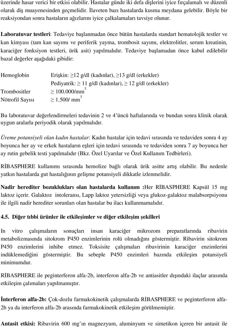 Laboratuvar testleri: Tedaviye başlanmadan önce bütün hastalarda standart hematolojik testler ve kan kimyası (tam kan sayımı ve periferik yayma, trombosit sayımı, elektrolitler, serum kreatinin,