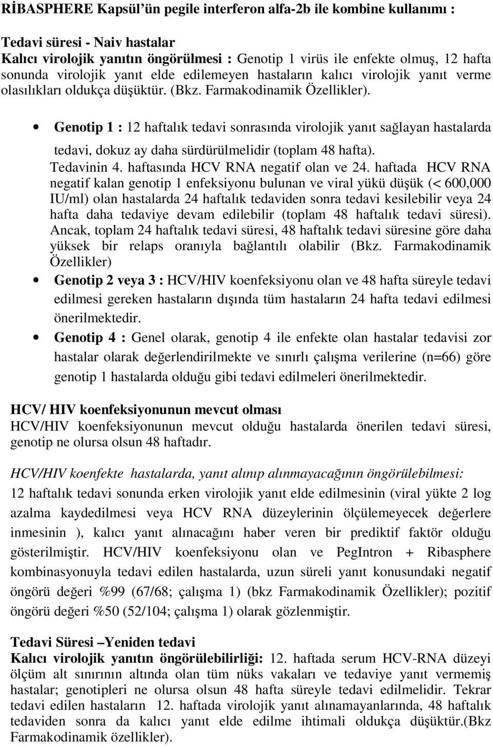 Genotip 1 : 12 haftalık tedavi sonrasında virolojik yanıt sağlayan hastalarda tedavi, dokuz ay daha sürdürülmelidir (toplam 48 hafta). Tedavinin 4. haftasında HCV RNA negatif olan ve 24.