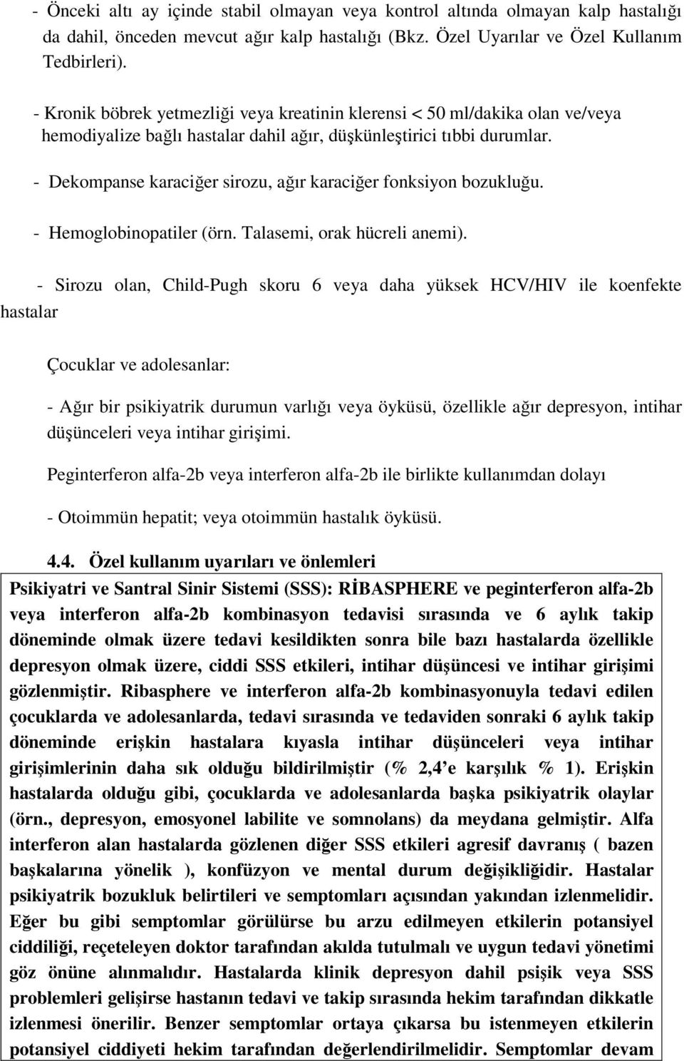 - Dekompanse karaciğer sirozu, ağır karaciğer fonksiyon bozukluğu. - Hemoglobinopatiler (örn. Talasemi, orak hücreli anemi).