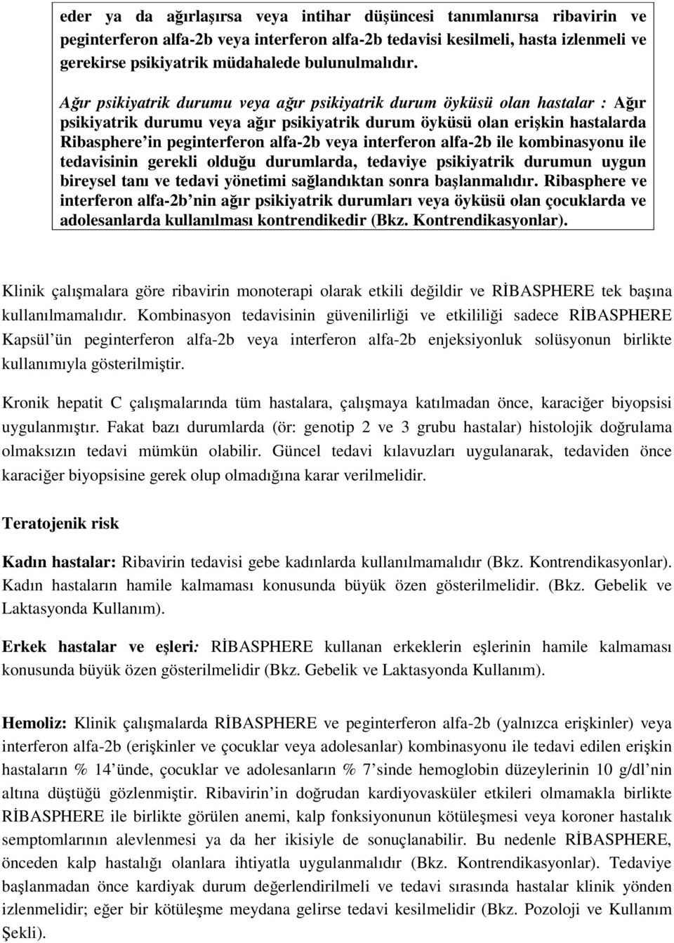 Ağır psikiyatrik durumu veya ağır psikiyatrik durum öyküsü olan hastalar : Ağır psikiyatrik durumu veya ağır psikiyatrik durum öyküsü olan erişkin hastalarda Ribasphere in peginterferon alfa-2b veya