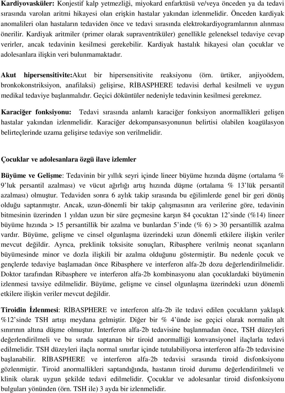 Kardiyak aritmiler (primer olarak supraventriküler) genellikle geleneksel tedaviye cevap verirler, ancak tedavinin kesilmesi gerekebilir.