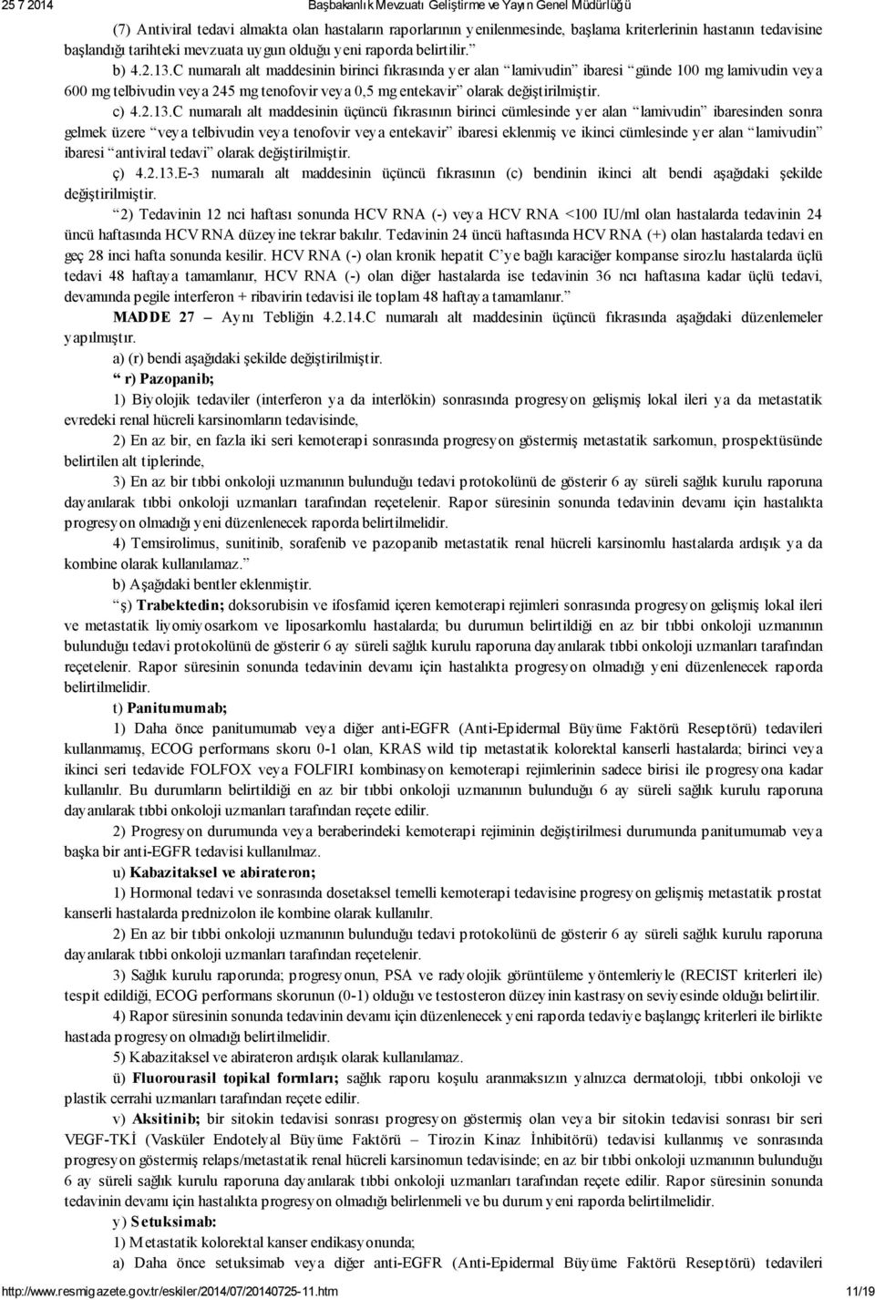 C numaralı alt maddesinin üçüncü fıkrasının birinci cümlesinde yer alan lamivudin ibaresinden sonra gelmek üzere veya telbivudin veya tenofovir veya entekavir ibaresi eklenmiş ve ikinci cümlesinde