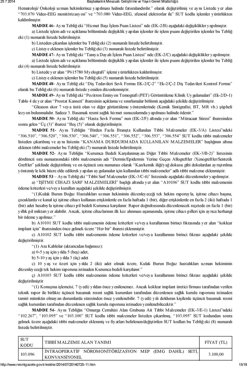 a) Listede işlem adı ve açıklama bölümünde değişiklik yapılan işlemler ile işlem puanı değiştirilen işlemler bu Tebliğ eki (1) numaralı listede belirtilmiştir.