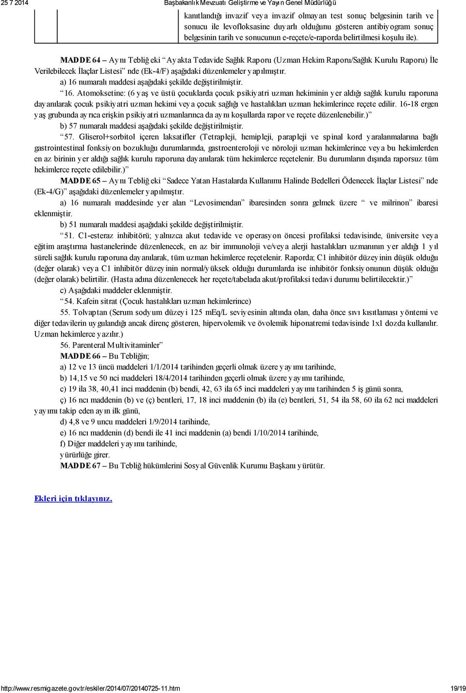 MADDE 64 Aynı Tebliğ eki Ayakta Tedavide Sağlık Raporu (Uzman Hekim Raporu/Sağlık Kurulu Raporu) İle Verilebilecek İlaçlar Listesi nde (Ek-4/F) aşağıdaki düzenlemeler yapılmıştır.