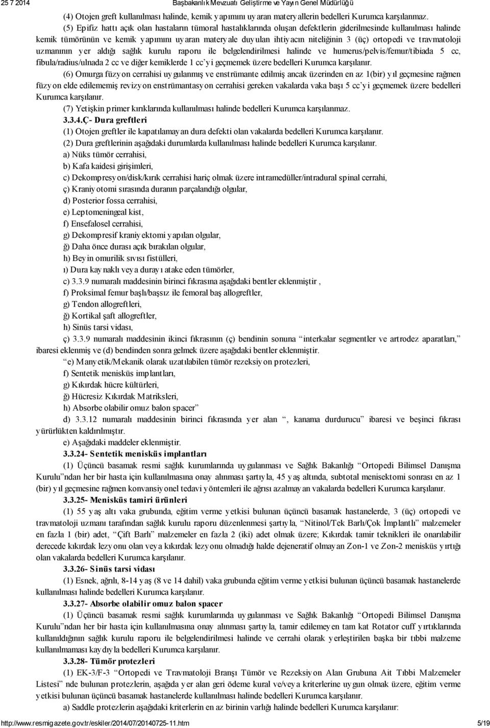 (üç) ortopedi ve travmatoloji uzmanının yer aldığı sağlık kurulu raporu ile belgelendirilmesi halinde ve humerus/pelvis/femur/tibiada 5 cc, fibula/radius/ulnada 2 cc ve diğer kemiklerde 1 cc yi