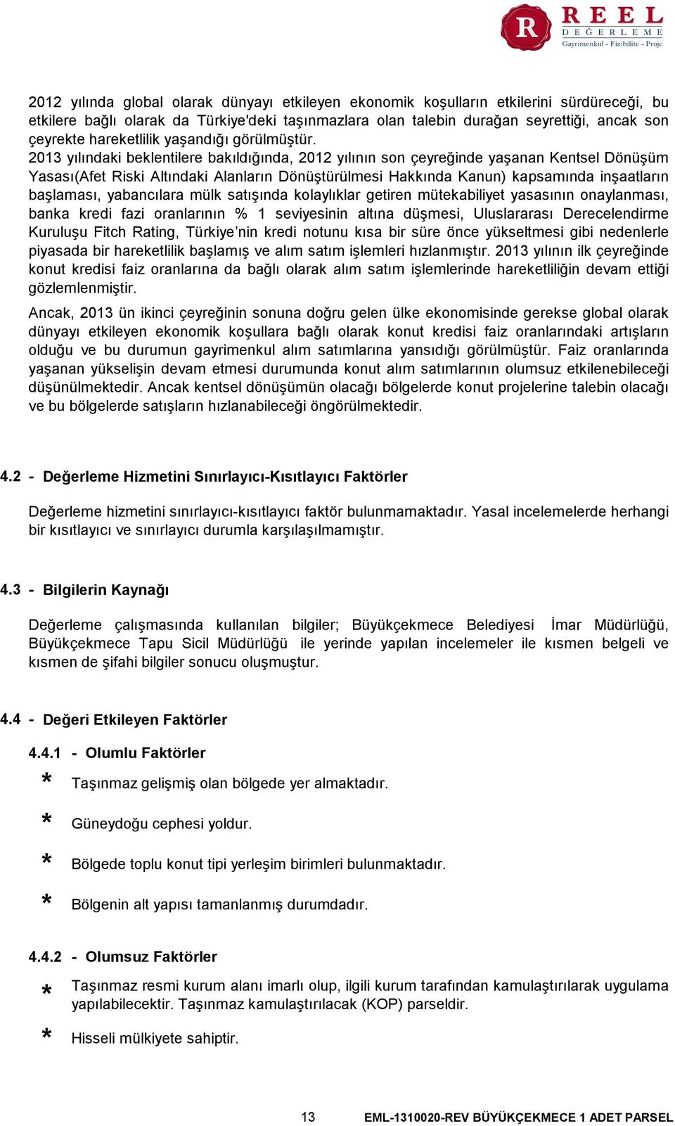 2013 yılındaki beklentilere bakıldığında, 2012 yılının son çeyreğinde yaşanan Kentsel Dönüşüm Yasası(Afet Riski Altındaki Alanların Dönüştürülmesi Hakkında Kanun) kapsamında inşaatların başlaması,