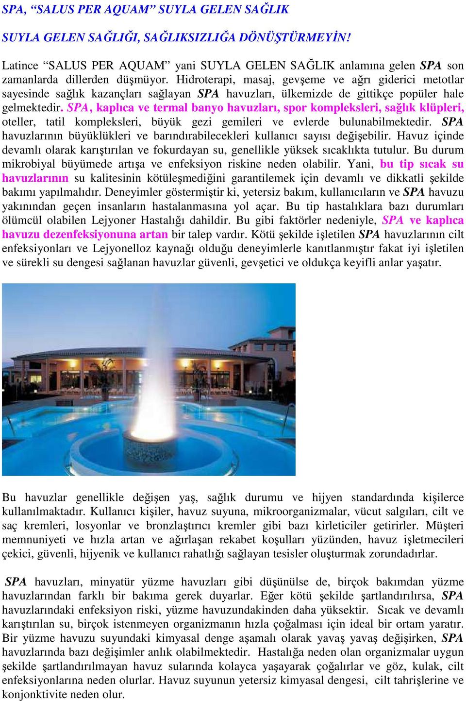 SPA, kaplıca ve termal banyo havuzları, spor kompleksleri, sağlık klüpleri, oteller, tatil kompleksleri, büyük gezi gemileri ve evlerde bulunabilmektedir.