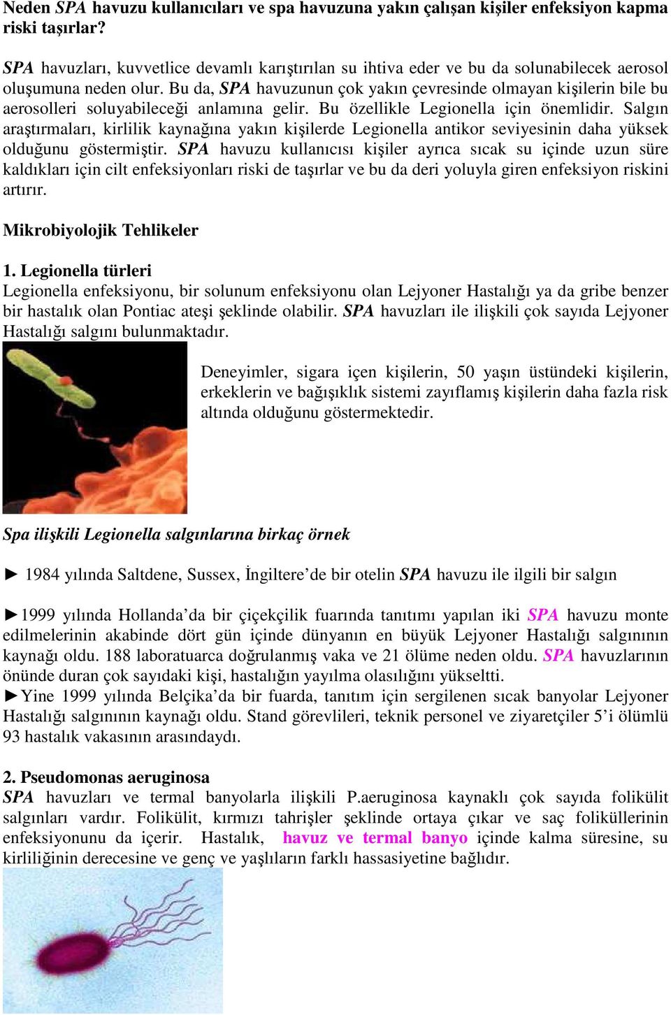 Bu da, SPA havuzunun çok yakın çevresinde olmayan kişilerin bile bu aerosolleri soluyabileceği anlamına gelir. Bu özellikle Legionella için önemlidir.