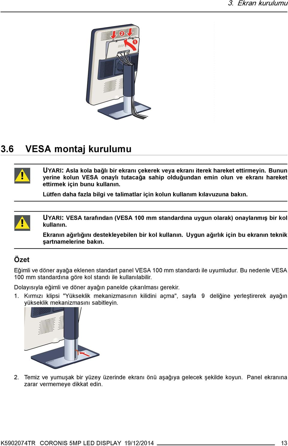 UYARI: VESA tarafından (VESA 100 mm standardına uygun olarak) onaylanmış bir kol kullanın. Ekranın ağırlığını destekleyebilen bir kol kullanın.