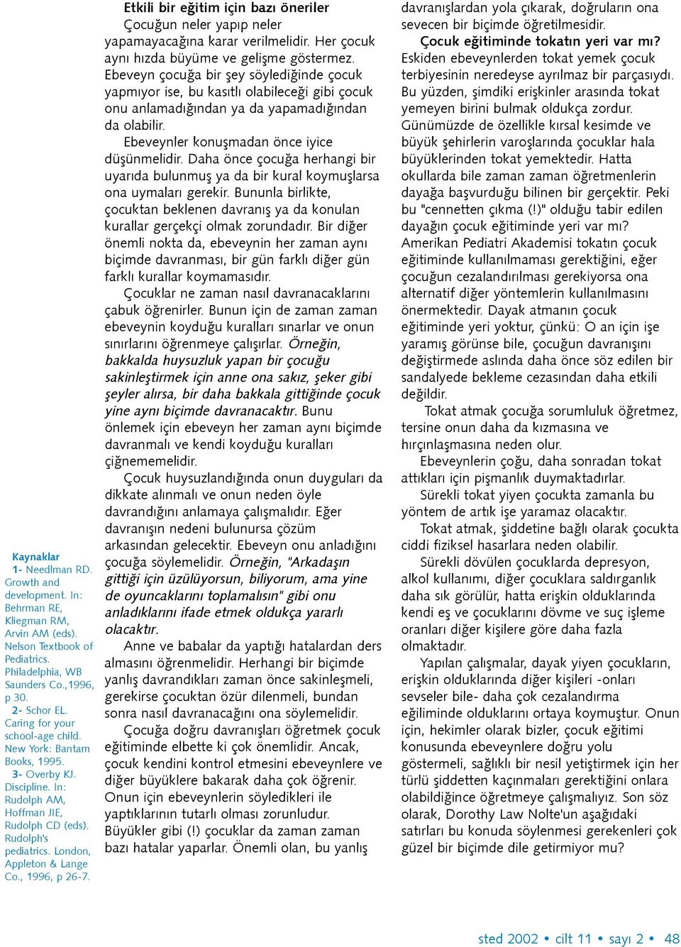 , 1996, p 26-7. Etkili bir eðitim için bazý öneriler Çocuðun neler yapýp neler yapamayacaðýna karar verilmelidir. Her çocuk ayný hýzda büyüme ve geliþme göstermez.