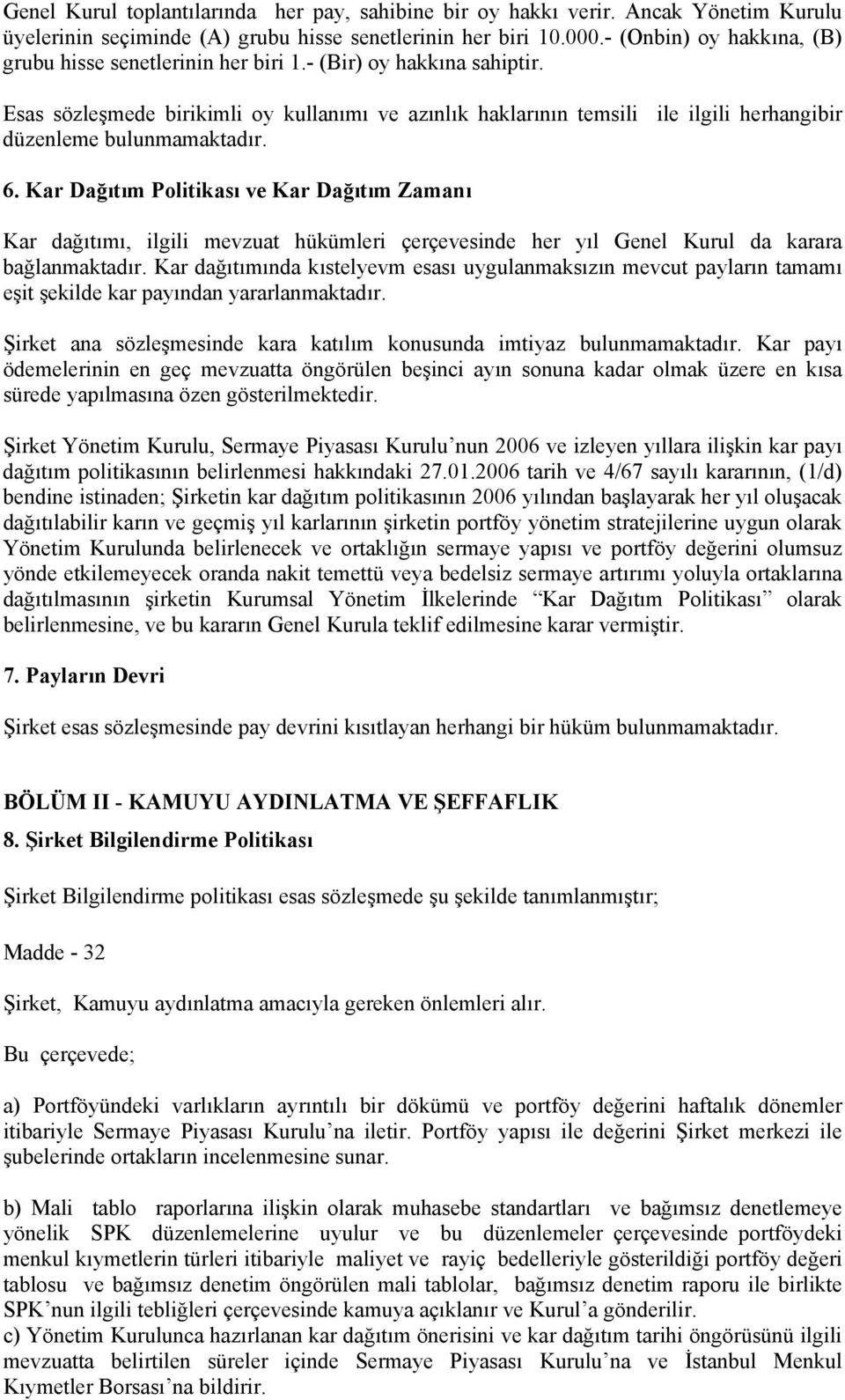 Esas sözleşmede birikimli oy kullanımı ve azınlık haklarının temsili ile ilgili herhangibir düzenleme bulunmamaktadır. 6.