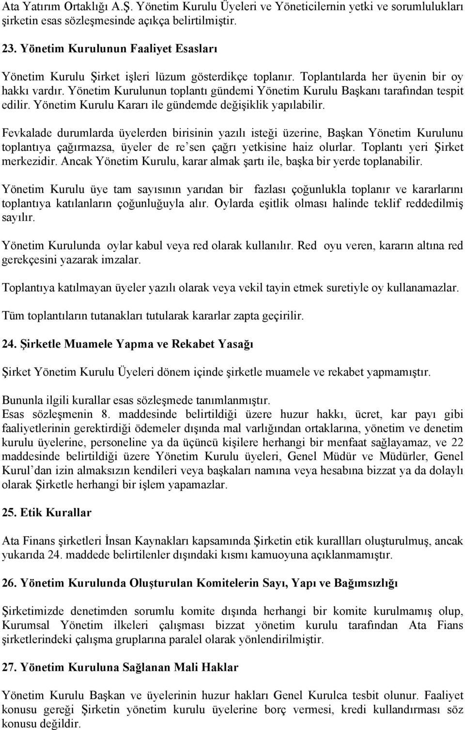 Yönetim Kurulunun toplantı gündemi Yönetim Kurulu Başkanı tarafından tespit edilir. Yönetim Kurulu Kararı ile gündemde değişiklik yapılabilir.