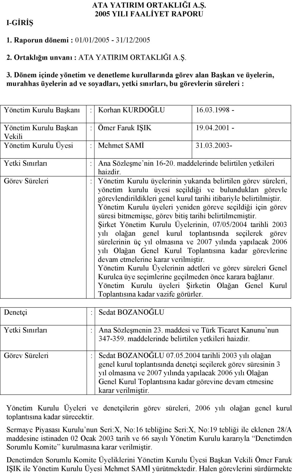 03.1998 - Yönetim Kurulu Başkan : Ömer Faruk IŞIK 19.04.2001 - Vekili Yönetim Kurulu Üyesi : Mehmet SAMİ 31.03.2003- Yetki Sınırları : Ana Sözleşme nin 16-20.