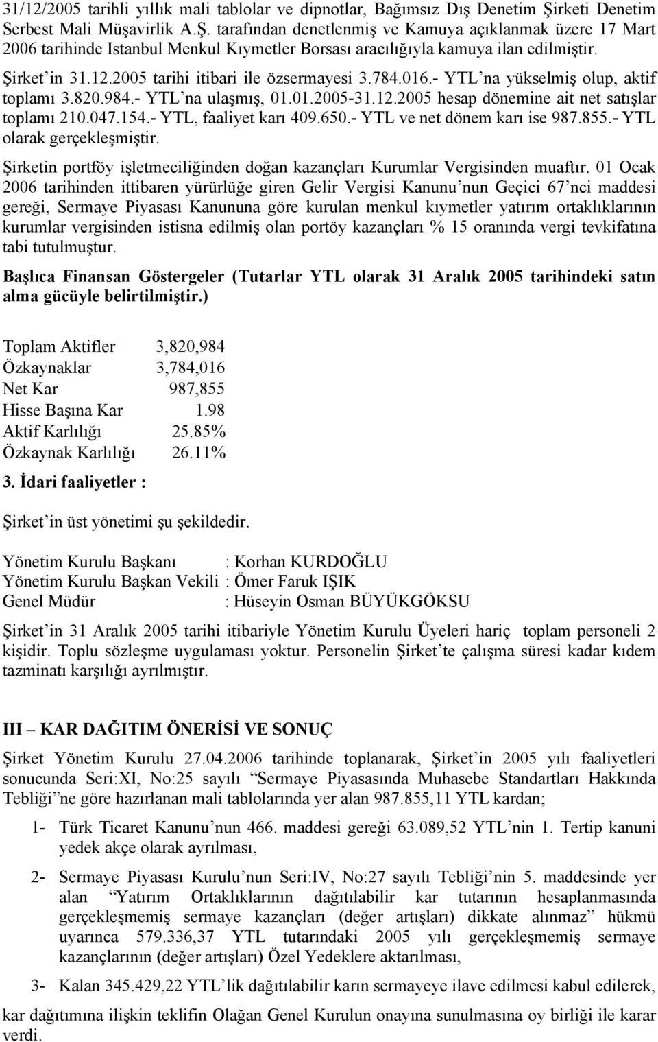 12.2005 tarihi itibari ile özsermayesi 3.784.016.- YTL na yükselmiş olup, aktif toplamı 3.820.984.- YTL na ulaşmış, 01.01.2005-31.12.2005 hesap dönemine ait net satışlar toplamı 210.047.154.