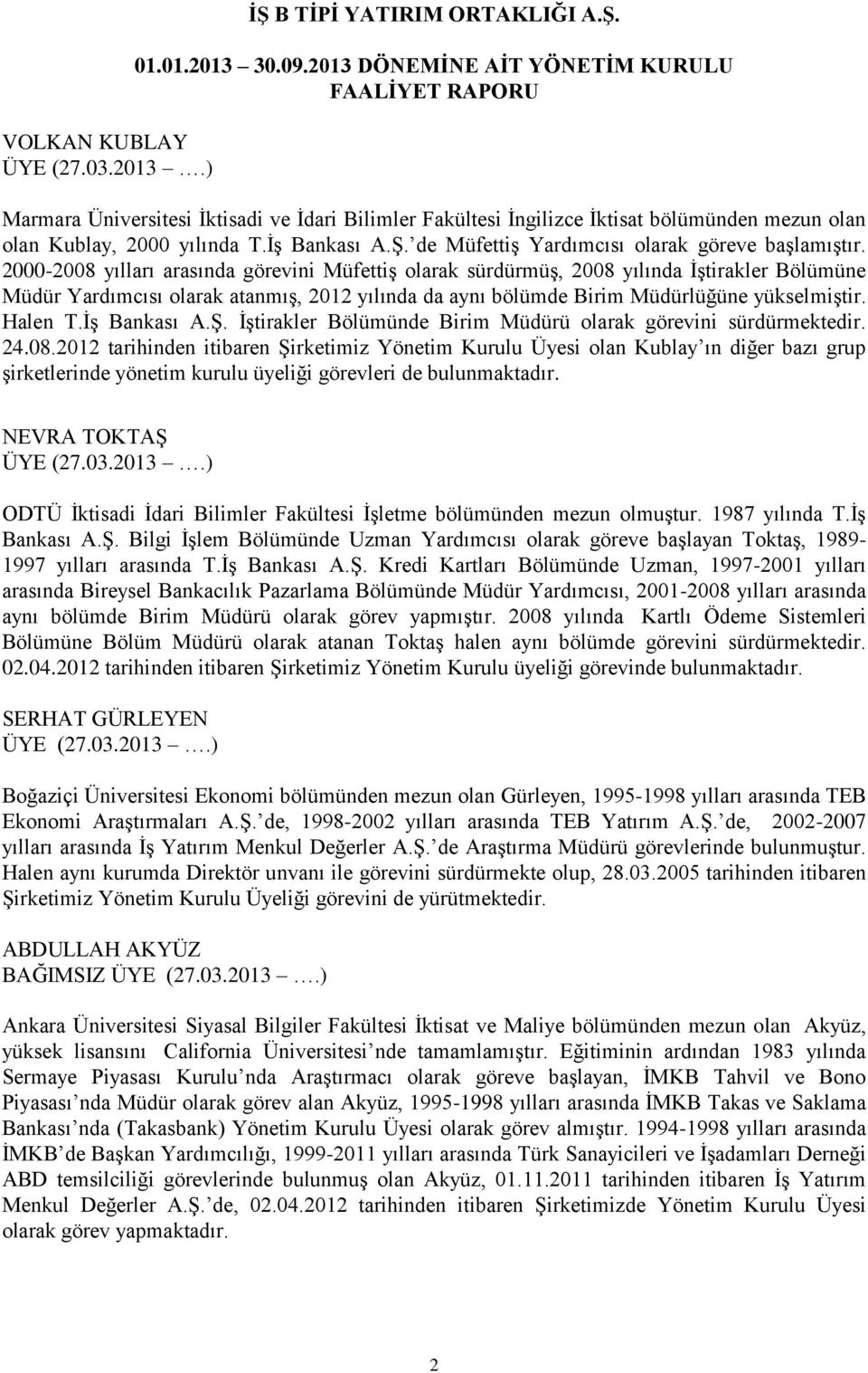 2000-2008 yılları arasında görevini Müfettiş olarak sürdürmüş, 2008 yılında İştirakler Bölümüne Müdür Yardımcısı olarak atanmış, 2012 yılında da aynı bölümde Birim Müdürlüğüne yükselmiştir. Halen T.