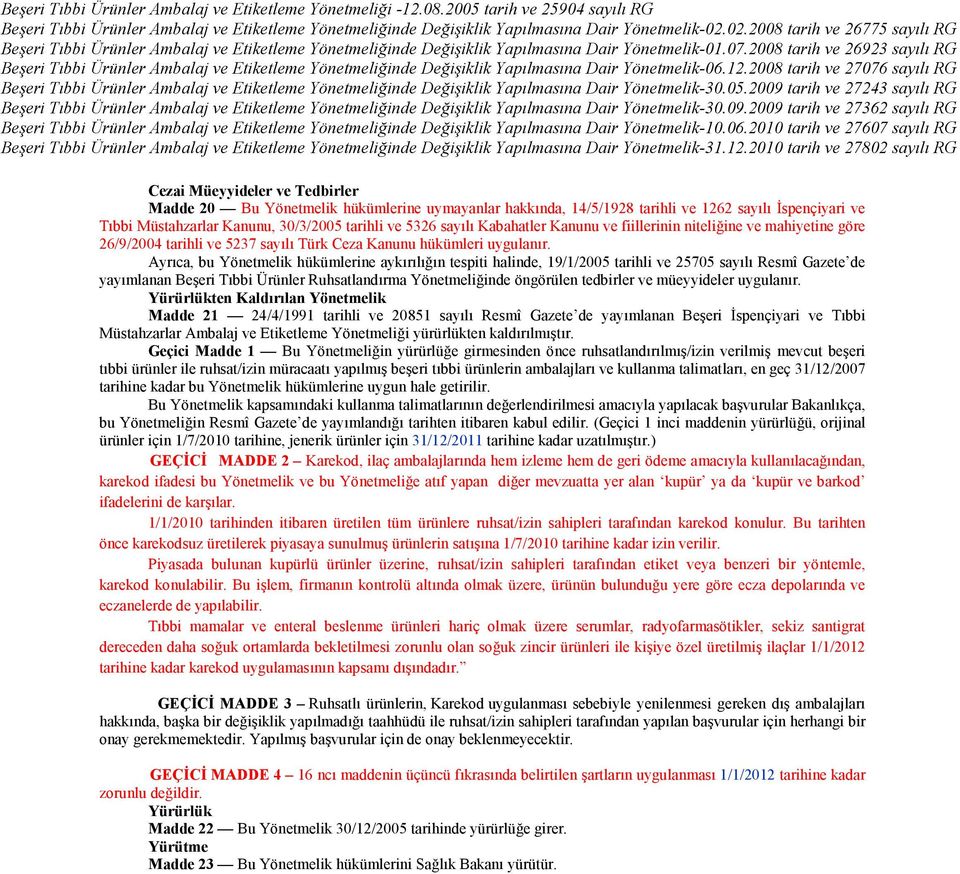 Ayrıca, bu Yönetmelik hükümlerine aykırılığın tespiti halinde, 19/1/2005 tarihli ve 25705 sayılı Resmî Gazete de yayımlanan Beşeri Tıbbi Ürünler Ruhsatlandırma Yönetmeliğinde öngörülen tedbirler ve